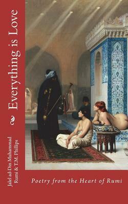 Everything is Love: Poetry from the Heart of Rumi by T. M. Phillips, Rumi