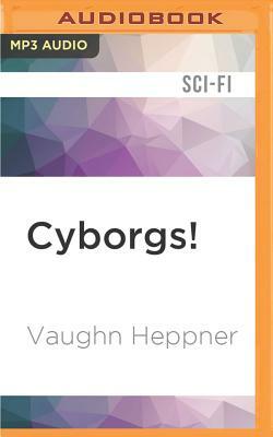 Cyborgs! by Vaughn Heppner