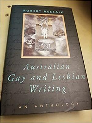 Australian Gay and Lesbian Writing: An Anthology by Robert Dessaix