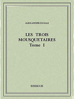 Les Trois Mousquetaires : Tome 1 by Alexandre Dumas