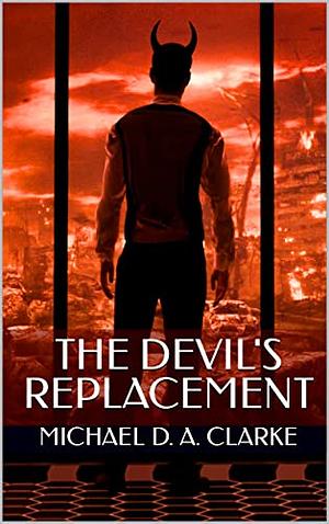 The Devil's Replacement by Michael D. A. Clarke