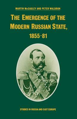 The Emergence of the Modern Russian State, 1855-81 by Peter Waldron, Martin McCauley