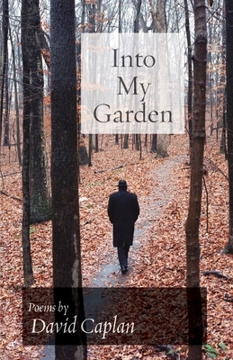 Into My Garden: Poems by David Caplan