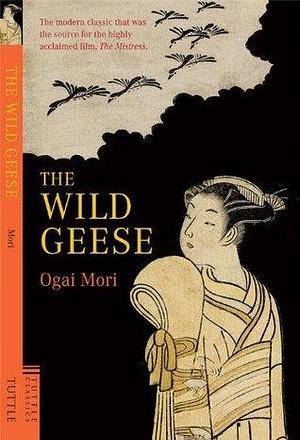 Wild Geese: The modern classic that was the source for the highly acclaimed film, 'The Mistriss by Kingo Ochiai, Ōgai Mori
