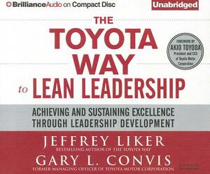 The Toyota Way to Lean Leadership: Achieving and Sustaining Excellence Through Leadership Development by Gary L. Convis, Jeffrey K. Liker