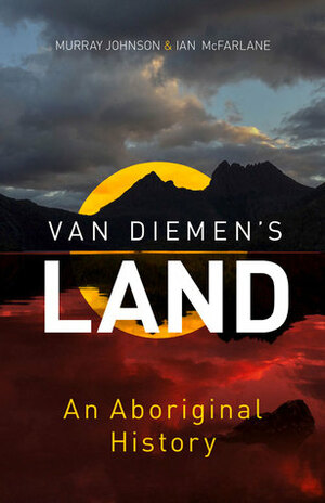 Van Diemen's Land: An Aboriginal History by Ian McFarlane, Murray Johnson
