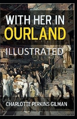 With Her in Ourland Illustrated by Charlotte Perkins Gilman