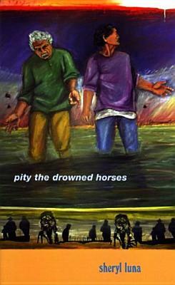 Pity the Drowned Horses by Sheryl Luna