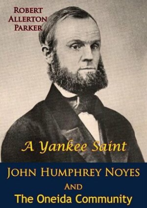 A Yankee Saint: John Humphrey Noyes And The Oneida Community by Robert Allerton Parker
