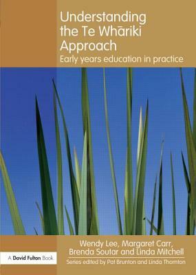 Understanding the Te Whariki Approach: Early years education in practice by Margaret Carr, Brenda Soutar, Wendy Lee