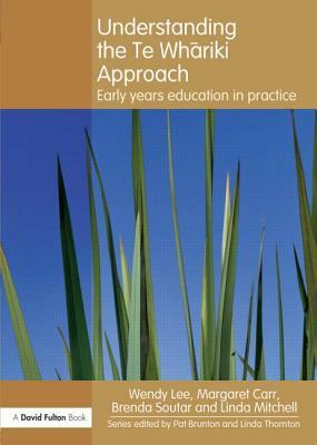 Understanding the Te Whariki Approach: Early years education in practice by Wendy Lee, Brenda Soutar, Margaret Carr