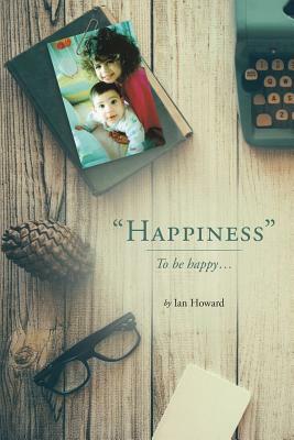 -Happiness-: To Be Happy... by Ian Howard