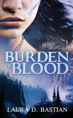 Burden of Blood by Laura D. Bastian