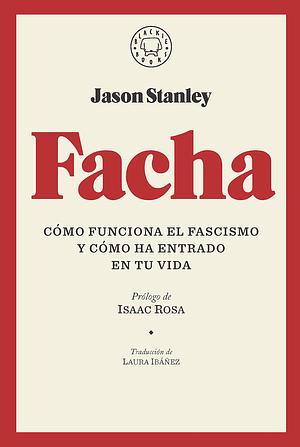 Facha: Cómo funciona el fascismo y cómo ha entrado en tu vida by Laura Ibáñez, Isaac Rosa, Jason Stanley