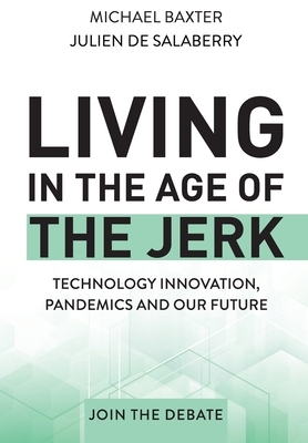 Living in the Age of the Jerk: Technology Innovation, Pandemics and our Future Join the Debate by Julien de Salaberry, Michael Baxter