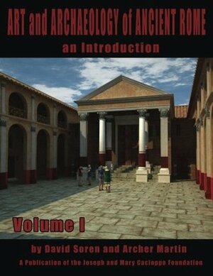 Art and Archaeology of Ancient Rome: An Introduction, Volume 1 by Archer Martin, David Soren