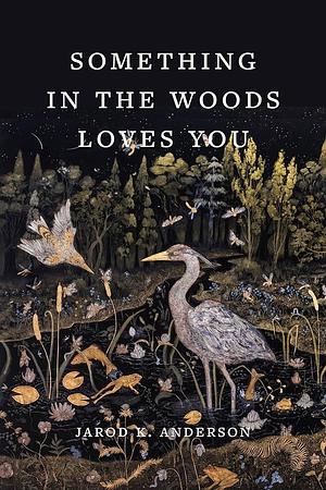 Something in the Woods Loves You by Jarod K Anderson