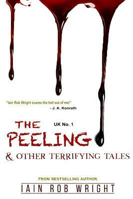 The Peeling & Other Terrifying Tales by Iain Rob Wright