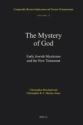 The Mystery of God: Early Jewish Mysticism and the New Testament by C. R. a. Morray-Jones, Christopher Rowland