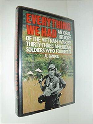 Everything We Had: An Oral History of the Vietnam War By Thirty-Three American Soldiers Who Fought It by Al Santoli