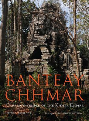 Banteay Chhmar: Garrison Temple of the Khmer Empire by Claude Jacques, Olivier Cunin, Peter D. Sharrock