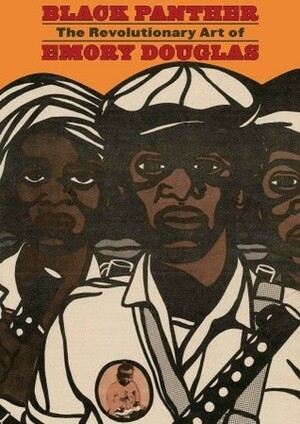 Black Panther: The Revolutionary Art of Emory Douglas by Emory Douglas, Bobby Seale, Danny Glover, Sam Burant, Sam Durant