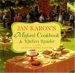 Jan Karon's Mitford Cookbook and Kitchen Reader: Recipes from Mitford Cooks, Favorite Tales from Mitford Books by Jan Karon, Martha McIntosh