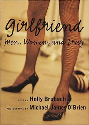 Girlfriend:: Men, Women, and Drag by Holly Brubach