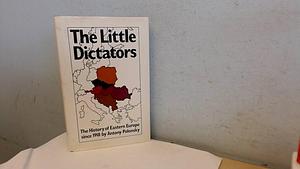 The Little Dictators: The History of Eastern Europe Since 1918 by Antony Polonsky