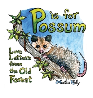 P is for Possum: Love Letters from the Old Forest by Martha Kelly