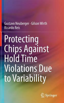Protecting Chips Against Hold Time Violations Due to Variability by Ricardo Reis, Gilson Wirth, Gustavo Neuberger