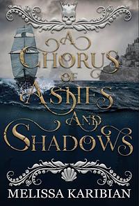 A Chorus of Ashes and Shadows by Melissa Karibian