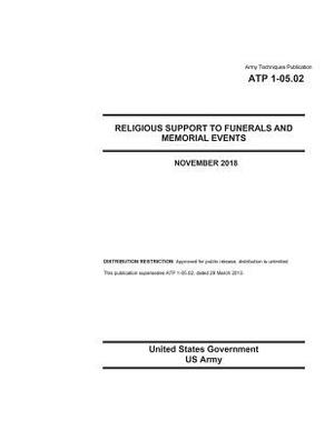 Army Techniques Publication Atp 1-05.02 Religious Support to Funerals and Memorial Events November 2018 by United States Government Us Army