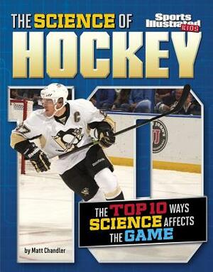 The Science of Hockey: The Top Ten Ways Science Affects the Game by Matt Chandler