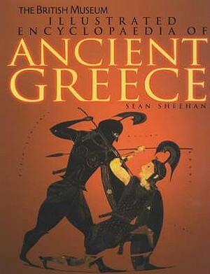 The British Museum Illustrated Encyclopaedia Of Ancient Greece by Sean Sheehan