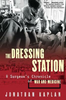 The Dressing Station: A Surgeon's Chronicle of War and Medicine by Jonathan Kaplan