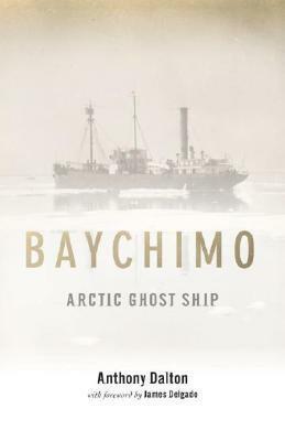 Baychimo: Arctic Ghost Ship by Anthony Dalton