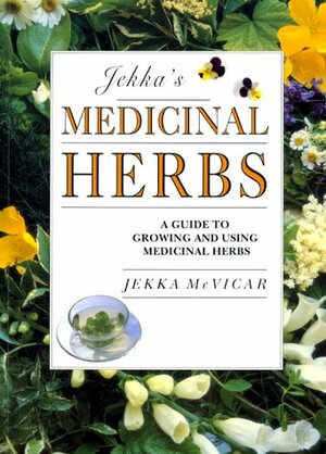 Jekka's Medicinal Herbs: A Guide to Growing and Using Medicinal Herbs by Jekka McVicar