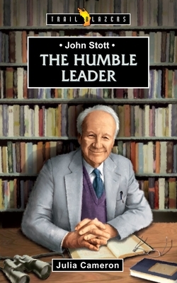 The Humble Leader: John Stott by Julia Cameron