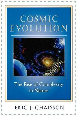 Cosmic Evolution: The Rise of Complexity in Nature by Eric Chaisson