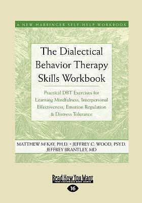 The Dialectical Behavior Therapy Skills Workbook: Practical DBT Exercises for Learning Mindfulness, Interpersonal Effectiveness, Emotion Regulation & ... Tolerance by Matthew McKay, Matthew McKay