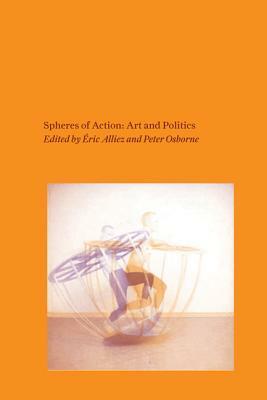 Spheres of Action: Art and Politics by Éric Alliez, Peter Osborne