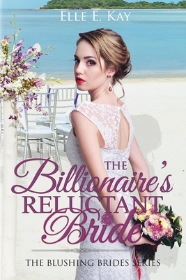 The Billionaire's Reluctant Bride by Elle E. Kay