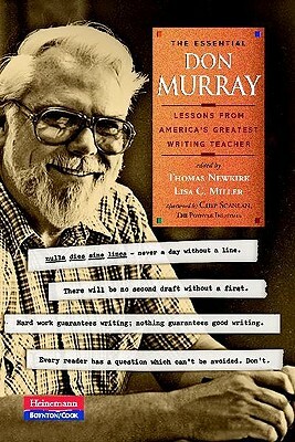 The Essential Don Murray: Lessons from America's Greatest Writing Teacher by Donald M. Murray