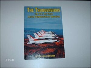 The Thunderbirds: The U.S. Air Force Aerial Demonstration Squadron by Ellen Hopkins