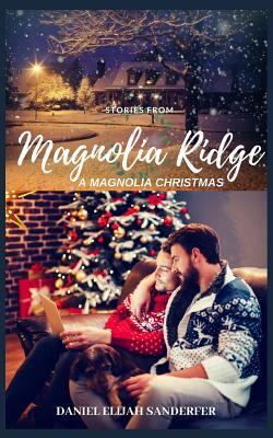 Stories from Magnolia Ridge 7: A Magnolia Christmas by Daniel Elijah Sanderfer