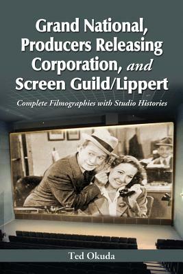 Grand National, Producers Releasing Corporation, and Screen Guild/Lippert: Complete Filmographies with Studio Histories by Ted Okuda