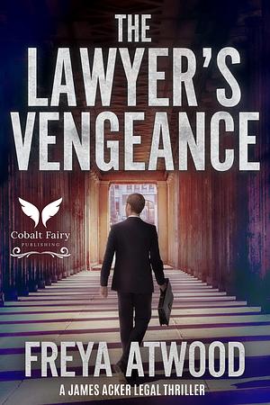 The Lawyer's Vengeance: A James Acker Legal Thriller by Freya Atwood, Freya Atwood