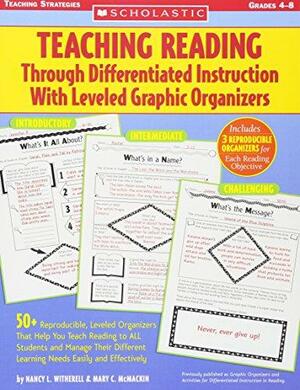 Teaching Reading Through Differentiated Instruction With Leveled Graphic Organizers: 50+ Reproducible, Leveled Literature-Response Sheets That Help You Manage Students' Different Learning Needs Easily and Effectively by Nancy L. Witherell, Mary C. McMackin