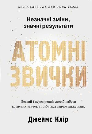 Атомні звички. Легкий і перевірений спосіб набути корисних звичок і позбутися звичок шкідливих by James Clear